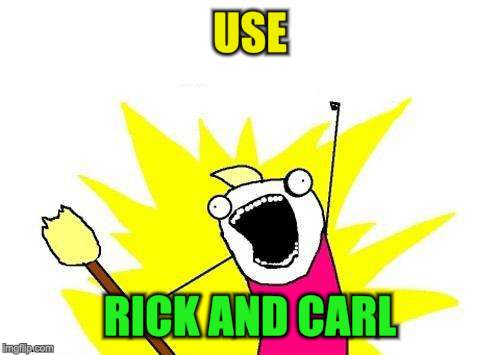 X All The Y Meme | USE RICK AND CARL | image tagged in memes,x all the y | made w/ Imgflip meme maker