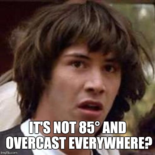 Conspiracy Keanu Meme | IT'S NOT 85° AND OVERCAST EVERYWHERE? | image tagged in memes,conspiracy keanu | made w/ Imgflip meme maker