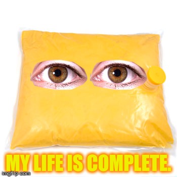 MY LIFE IS COMPLETE. | made w/ Imgflip meme maker