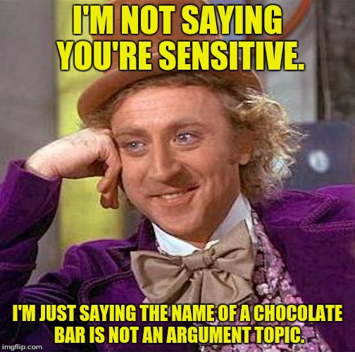 Snuckerz | I'M NOT SAYING YOU'RE SENSITIVE. I'M JUST SAYING THE NAME OF A CHOCOLATE BAR IS NOT AN ARGUMENT TOPIC. | image tagged in memes,creepy condescending wonka,chocolate,funny memes | made w/ Imgflip meme maker