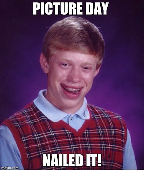Bad Luck Brian | PICTURE DAY; NAILED IT! | image tagged in memes,bad luck brian | made w/ Imgflip meme maker