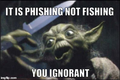 Angry Yoda - Shank | IT IS PHISHING NOT FISHING; YOU IGNORANT | image tagged in angry yoda - shank | made w/ Imgflip meme maker