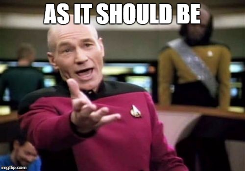 Picard Wtf Meme | AS IT SHOULD BE | image tagged in memes,picard wtf | made w/ Imgflip meme maker