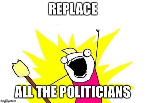 REPLACE ALL THE POLITICIANS | image tagged in memes,x all the y | made w/ Imgflip meme maker