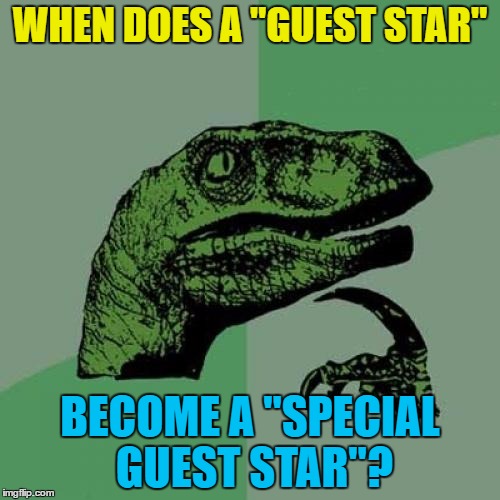 I assume a "special guest star" is more recognisable...  | WHEN DOES A "GUEST STAR"; BECOME A "SPECIAL GUEST STAR"? | image tagged in memes,philosoraptor,tv,guest star,special guest star | made w/ Imgflip meme maker