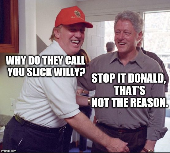 WHY DO THEY CALL YOU SLICK WILLY? STOP IT DONALD, THAT'S NOT THE REASON. | image tagged in donald trump approves | made w/ Imgflip meme maker