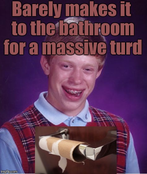 50 yard dash | Barely makes it to the bathroom for a massive turd | image tagged in memes,bad luck brian | made w/ Imgflip meme maker