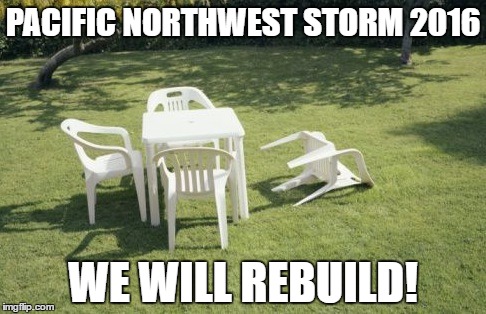 We Will Rebuild | PACIFIC NORTHWEST STORM 2016; WE WILL REBUILD! | image tagged in memes,we will rebuild | made w/ Imgflip meme maker