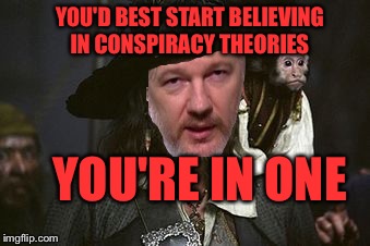 You're no longer a tinfoil hatter when the conspiracy theories are proven true | YOU'D BEST START BELIEVING IN CONSPIRACY THEORIES; YOU'RE IN ONE | image tagged in julian assange,wikileaks,hillary emails,conspiracy theory,biased media,election 2016 | made w/ Imgflip meme maker