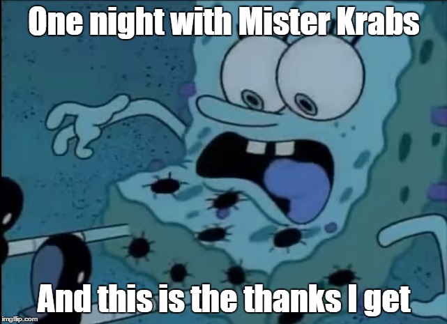 One Night In My Bikini Bottom | One night with Mister Krabs; And this is the thanks I get | image tagged in crabs,spongebob,bootycall | made w/ Imgflip meme maker