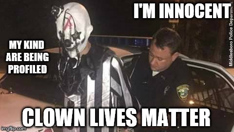 I was told I could be anything I wanted so, I became a Clown | I'M INNOCENT; MY KIND ARE BEING PROFILED; CLOWN LIVES MATTER | image tagged in clowns,evil clown | made w/ Imgflip meme maker