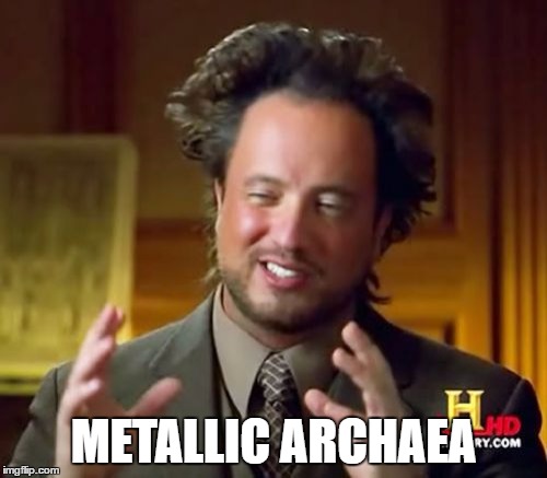 Ancient Aliens Meme | METALLIC ARCHAEA | image tagged in memes,ancient aliens | made w/ Imgflip meme maker