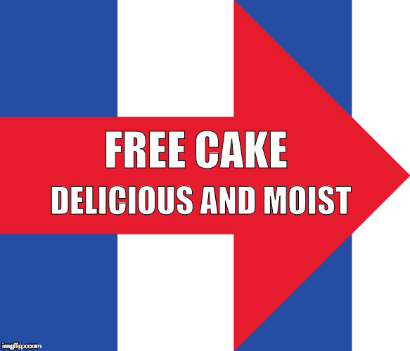 It's a lie | FREE CAKE; DELICIOUS AND MOIST | image tagged in hillary campaign logo,cake,free | made w/ Imgflip meme maker