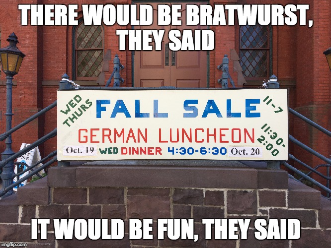 THERE WOULD BE BRATWURST, THEY SAID; IT WOULD BE FUN, THEY SAID | made w/ Imgflip meme maker