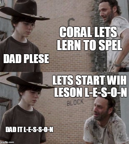 Rick and Carl Meme | CORAL LETS LERN TO SPEL DAD PLESE LETS START WIH LESON L-E-S-O-N DAD IT L-E-S-S-O-N | image tagged in memes,rick and carl | made w/ Imgflip meme maker