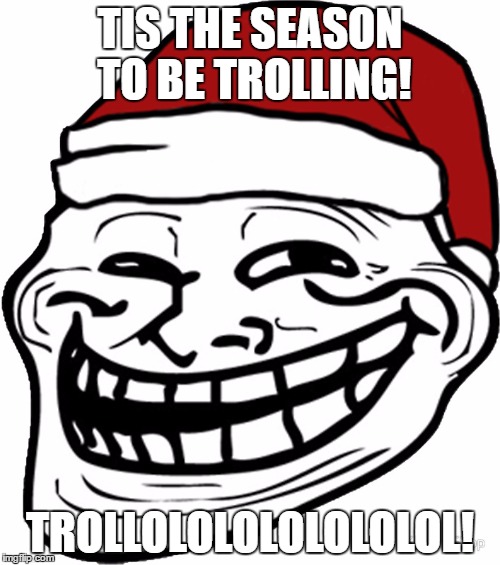 Merry Trollsmas | TIS THE SEASON TO BE TROLLING! TROLLOLOLOLOLOLOLOL! | image tagged in trollface,christmas,trolling | made w/ Imgflip meme maker