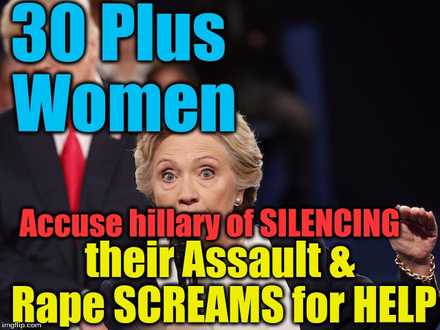 World Embarashment | 30 Plus Women; Accuse hillary of SILENCING; their Assault & Rape SCREAMS for HELP | image tagged in world embarashment | made w/ Imgflip meme maker