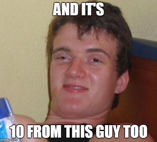 10 Guy Meme | AND IT'S 10 FROM THIS GUY TOO | image tagged in memes,10 guy | made w/ Imgflip meme maker