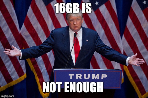 Donald Trump | 16GB IS; NOT ENOUGH | image tagged in donald trump | made w/ Imgflip meme maker