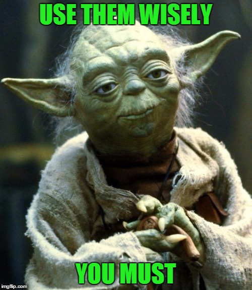 Star Wars Yoda Meme | USE THEM WISELY YOU MUST | image tagged in memes,star wars yoda | made w/ Imgflip meme maker