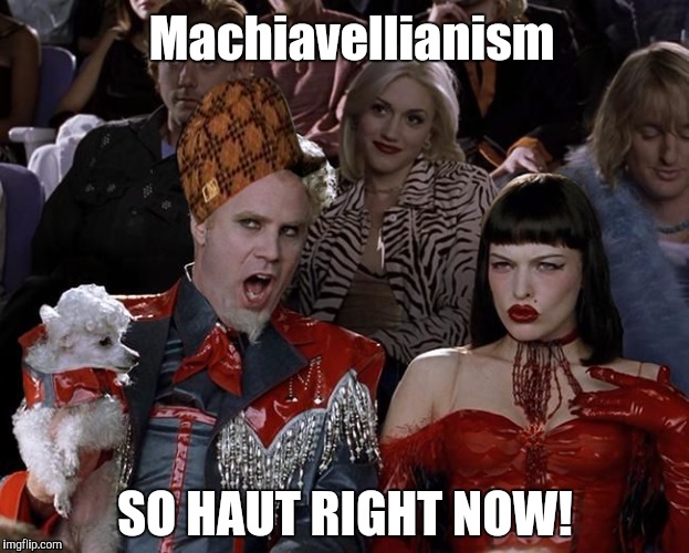 So Hot Right Now | Machiavellianism; SO HAUT RIGHT NOW! | image tagged in so hot right now,scumbag | made w/ Imgflip meme maker