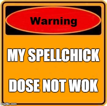 Warning Sign Meme | MY SPELLCHICK; DOSE NOT WOK | image tagged in memes,warning sign | made w/ Imgflip meme maker