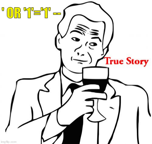 True Story Meme | ' OR '1'='1' -- | image tagged in memes,true story | made w/ Imgflip meme maker