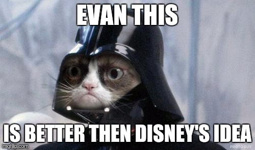 Grumpy Cat Star Wars Meme | EVAN THIS; IS BETTER THEN DISNEY'S IDEA | image tagged in memes,grumpy cat star wars,grumpy cat | made w/ Imgflip meme maker