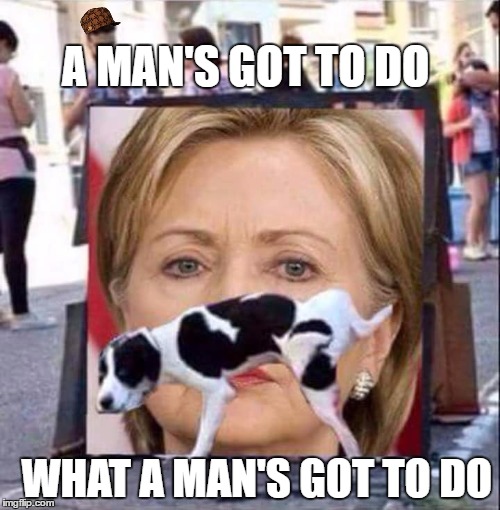 Dog Peeing On HIllary Clinton | A MAN'S GOT TO DO; WHAT A MAN'S GOT TO DO | image tagged in dog peeing on hillary clinton,scumbag | made w/ Imgflip meme maker