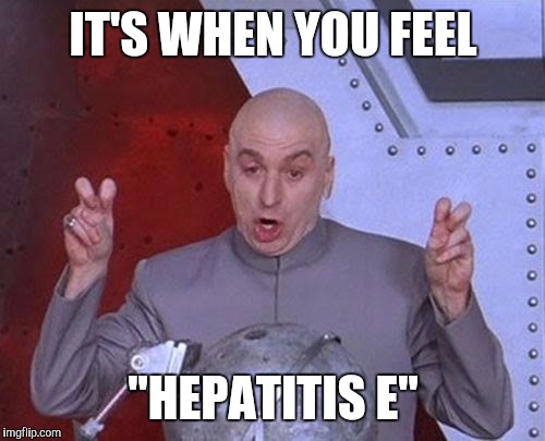 Dr Evil Laser Meme | IT'S WHEN YOU FEEL "HEPATITIS E" | image tagged in memes,dr evil laser | made w/ Imgflip meme maker