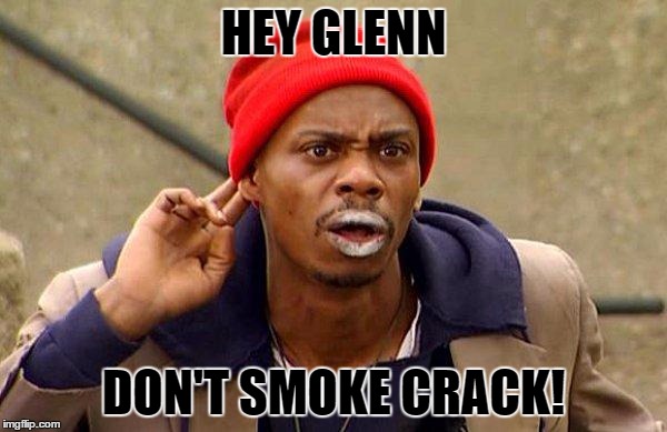 crack head dave | HEY GLENN; DON'T SMOKE CRACK! | image tagged in crack head dave | made w/ Imgflip meme maker