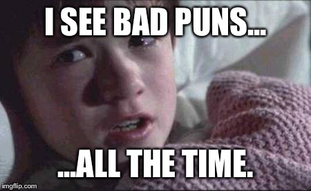 I SEE BAD PUNS... ...ALL THE TIME. | made w/ Imgflip meme maker