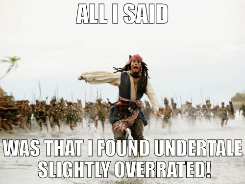 Jack Sparrow Being Chased | ALL I SAID; WAS THAT I FOUND UNDERTALE SLIGHTLY OVERRATED! | image tagged in memes,jack sparrow being chased | made w/ Imgflip meme maker