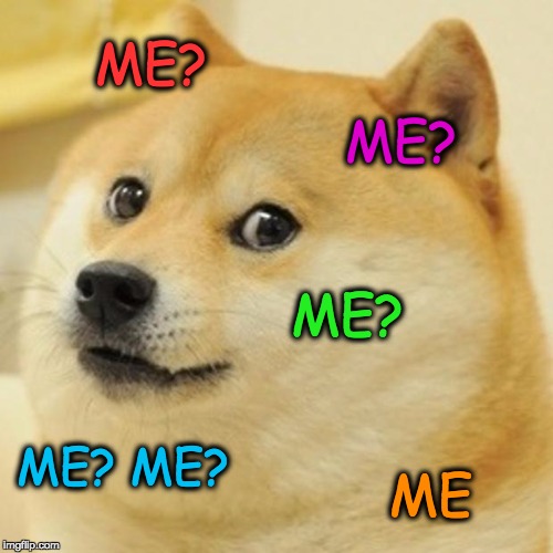 Doge Meme | ME? ME? ME? ME? ME? ME | image tagged in memes,doge | made w/ Imgflip meme maker