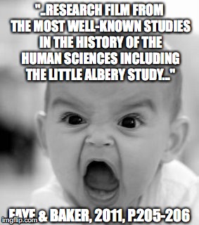 Angry Baby | "..RESEARCH FILM FROM THE MOST WELL-KNOWN STUDIES IN THE HISTORY OF THE HUMAN SCIENCES INCLUDING THE LITTLE ALBERY STUDY..."; FAYE & BAKER, 2011, P.205-206 | image tagged in memes,angry baby | made w/ Imgflip meme maker