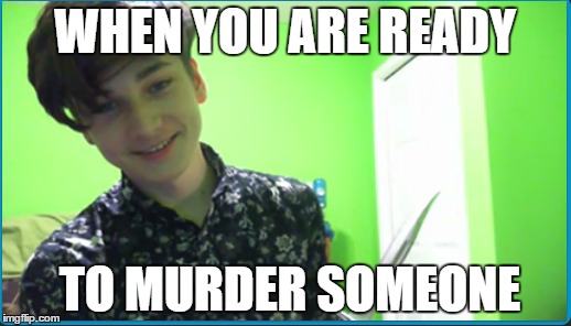 Murderer Right Here | WHEN YOU ARE READY; TO MURDER SOMEONE | image tagged in murderer,kill,knife,happy | made w/ Imgflip meme maker