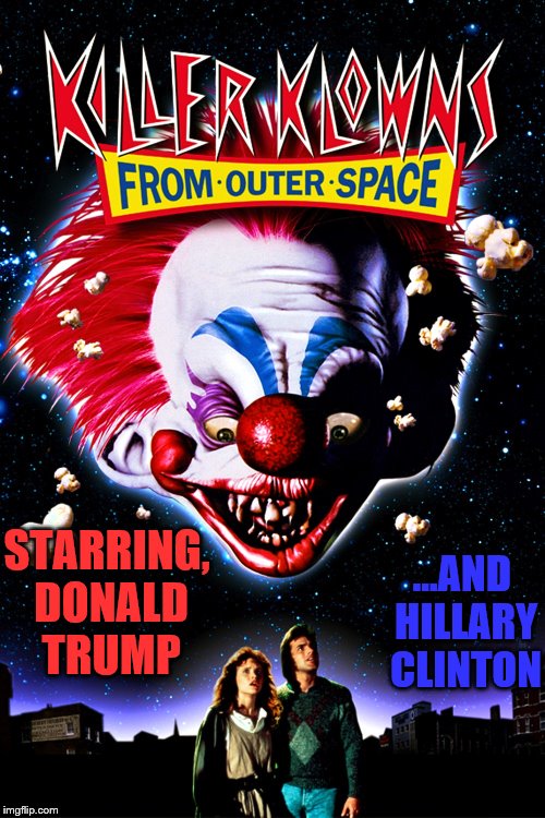 If this doesn't get some upvotes I'm gonna throw something! | ...AND HILLARY CLINTON; STARRING, DONALD TRUMP | image tagged in creepy clowns sightings | made w/ Imgflip meme maker