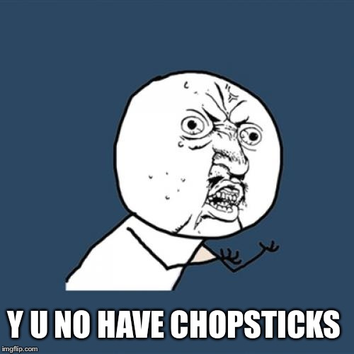 Y U No Meme | Y U NO HAVE CHOPSTICKS | image tagged in memes,y u no | made w/ Imgflip meme maker