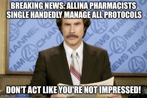 Ron Burgundy Meme | BREAKING NEWS: ALLINA PHARMACISTS SINGLE HANDEDLY MANAGE ALL PROTOCOLS; DON'T ACT LIKE YOU'RE NOT IMPRESSED! | image tagged in memes,ron burgundy | made w/ Imgflip meme maker