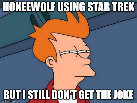 Futurama Fry Meme | HOKEEWOLF USING STAR TREK BUT I STILL DON'T GET THE JOKE | image tagged in memes,futurama fry | made w/ Imgflip meme maker