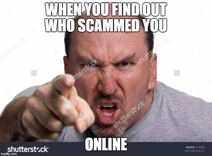 Angry point | WHEN YOU FIND OUT WHO SCAMMED YOU; ONLINE | image tagged in angry point,memes | made w/ Imgflip meme maker