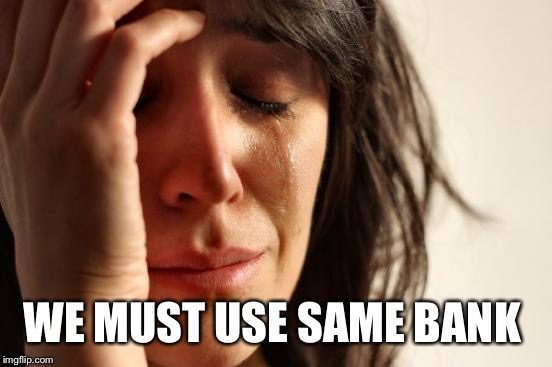 First World Problems Meme | WE MUST USE SAME BANK | image tagged in memes,first world problems | made w/ Imgflip meme maker