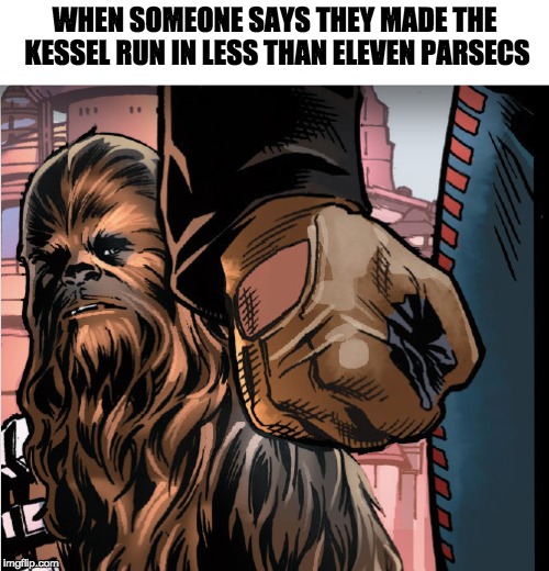 WHEN SOMEONE SAYS THEY MADE THE KESSEL RUN IN LESS THAN ELEVEN PARSECS | made w/ Imgflip meme maker