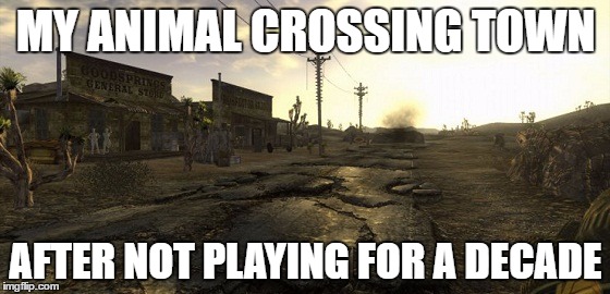 MY ANIMAL CROSSING TOWN; AFTER NOT PLAYING FOR A DECADE | image tagged in fallout,animal crossing | made w/ Imgflip meme maker