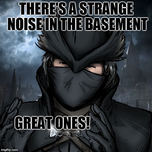 great ones | THERE'S A STRANGE NOISE IN THE BASEMENT; GREAT ONES! | image tagged in great ones,filler meme,video games | made w/ Imgflip meme maker