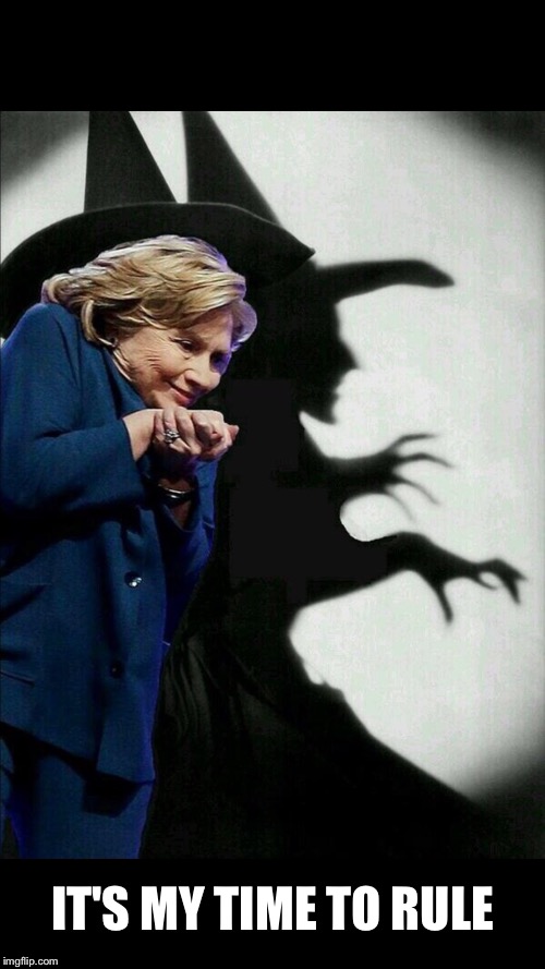 Wicked Witch of the West | IT'S MY TIME TO RULE | image tagged in hillary | made w/ Imgflip meme maker