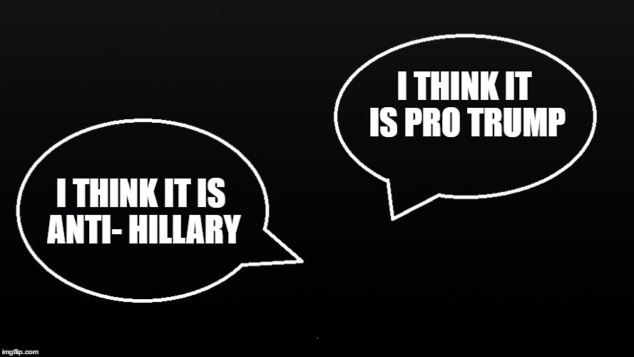 I THINK IT IS PRO TRUMP I THINK IT IS ANTI- HILLARY | made w/ Imgflip meme maker