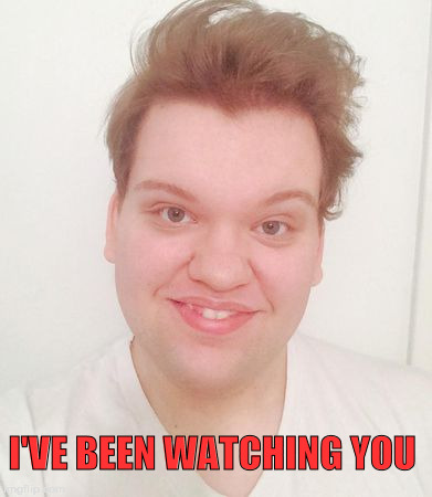 I'VE BEEN WATCHING YOU | image tagged in overly obsessed girlfriend,obsessed,creepy guy,weird,im watching you,stalker | made w/ Imgflip meme maker