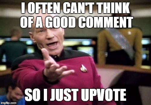 Picard Wtf Meme | I OFTEN CAN'T THINK OF A GOOD COMMENT SO I JUST UPVOTE | image tagged in memes,picard wtf | made w/ Imgflip meme maker