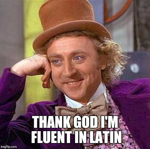 Creepy Condescending Wonka Meme | THANK GOD I'M FLUENT IN LATIN | image tagged in memes,creepy condescending wonka | made w/ Imgflip meme maker